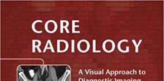 Core Radiology: A Visual Approach to Diagnostic Imaging 1st Edition Core Radiology: A Visual Approach to Diagnostic Imaging 1st Edition